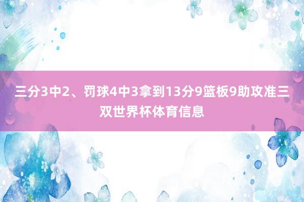 三分3中2、罚球4中3拿到13分9篮板9助攻准三双世界杯体育信息