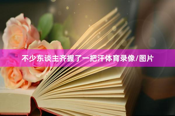 不少东谈主齐握了一把汗体育录像/图片