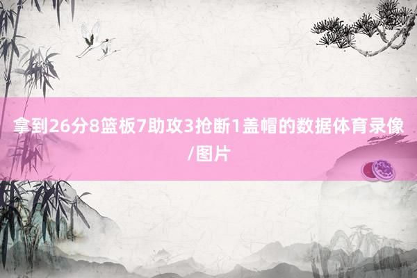 拿到26分8篮板7助攻3抢断1盖帽的数据体育录像/图片