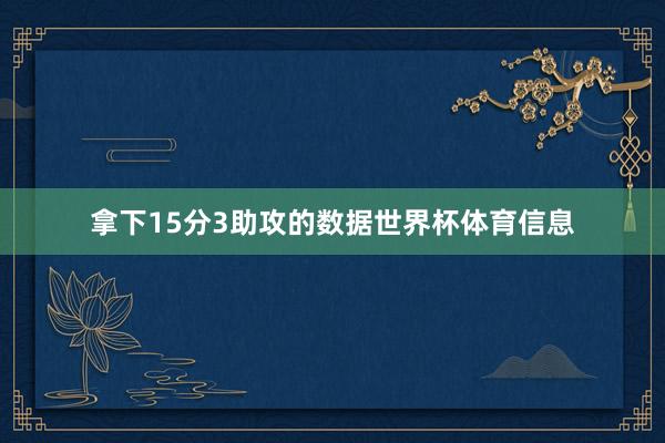 拿下15分3助攻的数据世界杯体育信息