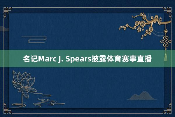名记Marc J. Spears披露体育赛事直播