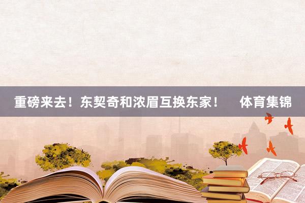 重磅来去！东契奇和浓眉互换东家！    体育集锦