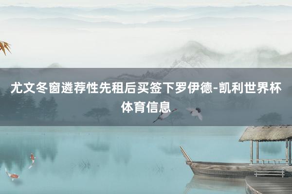 尤文冬窗遴荐性先租后买签下罗伊德-凯利世界杯体育信息