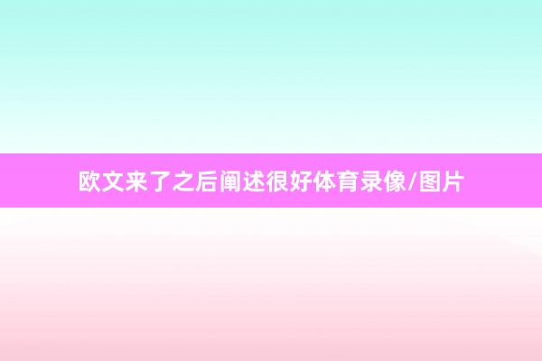 欧文来了之后阐述很好体育录像/图片