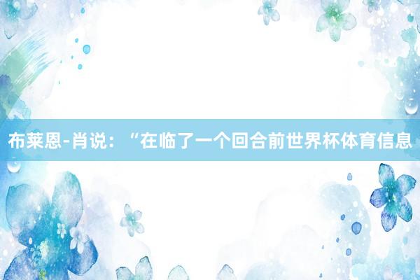 布莱恩-肖说：“在临了一个回合前世界杯体育信息
