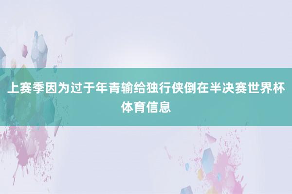上赛季因为过于年青输给独行侠倒在半决赛世界杯体育信息