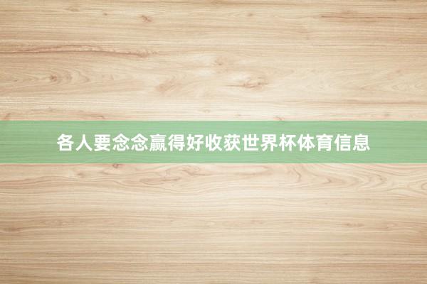 各人要念念赢得好收获世界杯体育信息