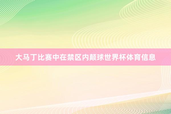大马丁比赛中在禁区内颠球世界杯体育信息