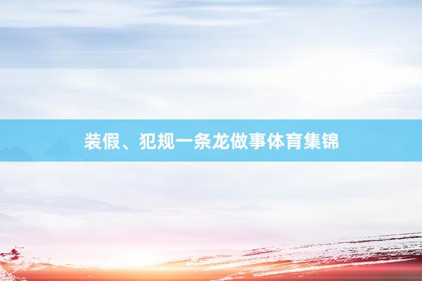 装假、犯规一条龙做事体育集锦