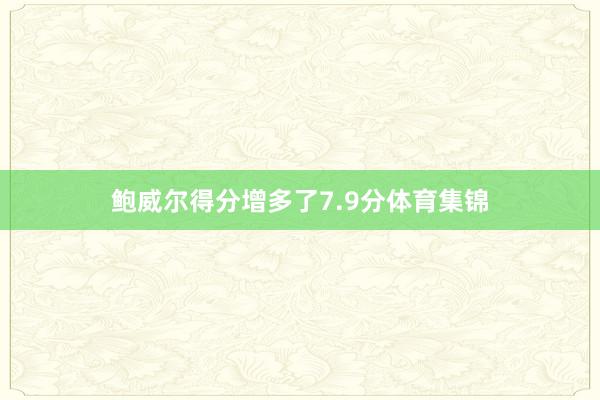 鲍威尔得分增多了7.9分体育集锦