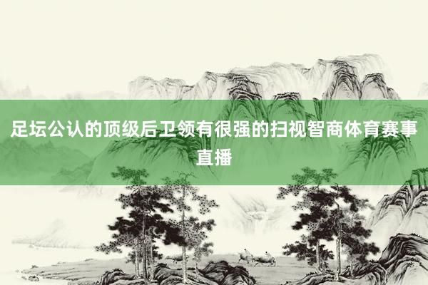 足坛公认的顶级后卫领有很强的扫视智商体育赛事直播