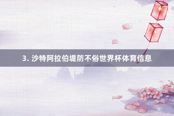 3. 沙特阿拉伯堤防不俗世界杯体育信息