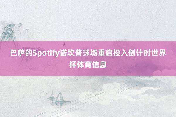 巴萨的Spotify诺坎普球场重启投入倒计时世界杯体育信息