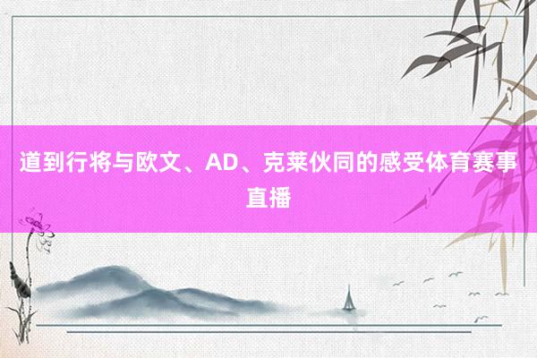 道到行将与欧文、AD、克莱伙同的感受体育赛事直播