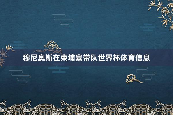 穆尼奥斯在柬埔寨带队世界杯体育信息
