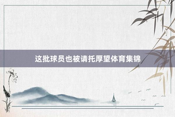这批球员也被请托厚望体育集锦