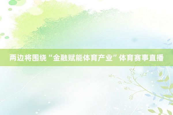 两边将围绕“金融赋能体育产业”体育赛事直播