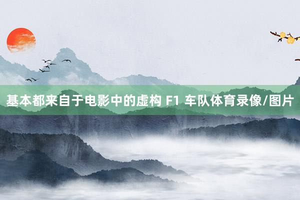 基本都来自于电影中的虚构 F1 车队体育录像/图片