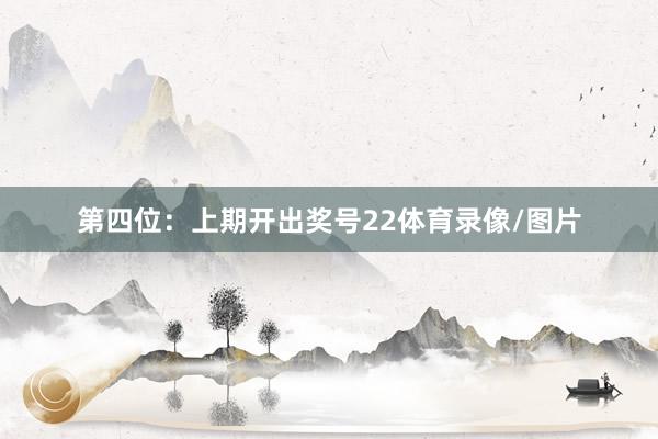 第四位：上期开出奖号22体育录像/图片