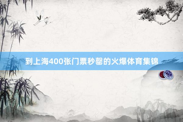 到上海400张门票秒罄的火爆体育集锦