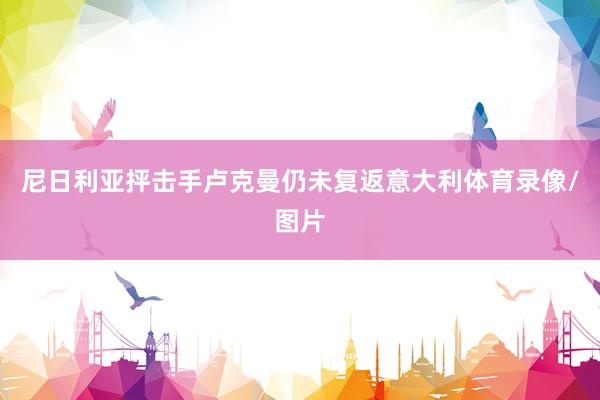 尼日利亚抨击手卢克曼仍未复返意大利体育录像/图片