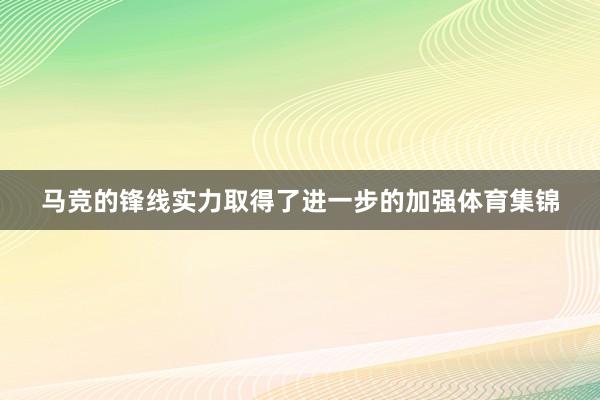 马竞的锋线实力取得了进一步的加强体育集锦