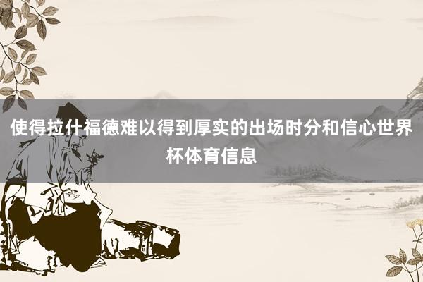 使得拉什福德难以得到厚实的出场时分和信心世界杯体育信息
