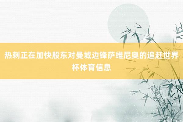 热刺正在加快股东对曼城边锋萨维尼奥的追赶世界杯体育信息