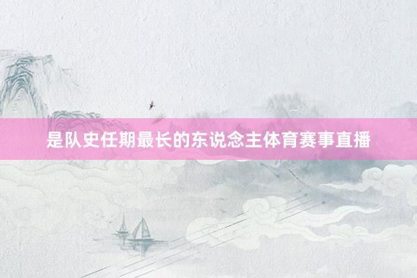 是队史任期最长的东说念主体育赛事直播
