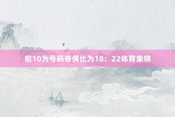 前10为号码奇偶比为18：22体育集锦