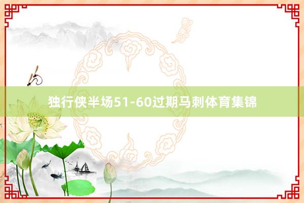 独行侠半场51-60过期马刺体育集锦