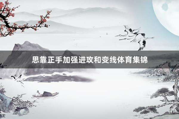 思靠正手加强进攻和变线体育集锦