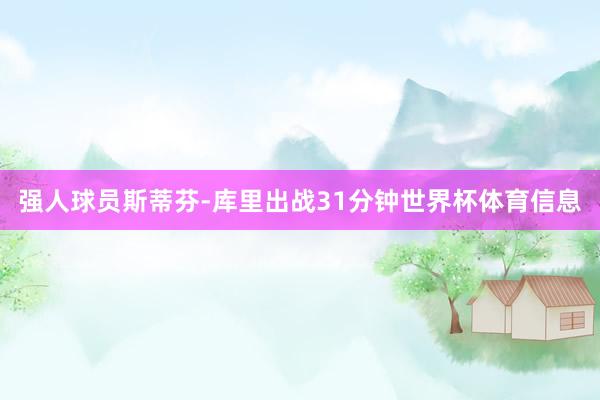 强人球员斯蒂芬-库里出战31分钟世界杯体育信息