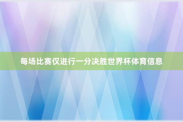 每场比赛仅进行一分决胜世界杯体育信息