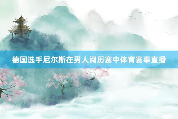 德国选手尼尔斯在男人阅历赛中体育赛事直播