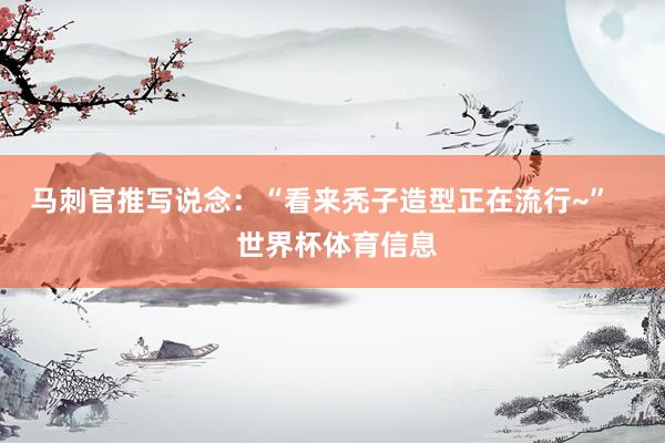 马刺官推写说念：“看来秃子造型正在流行~”    世界杯体育信息