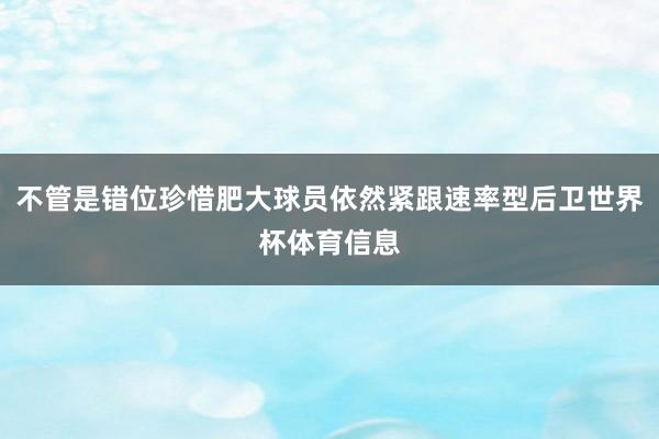 不管是错位珍惜肥大球员依然紧跟速率型后卫世界杯体育信息