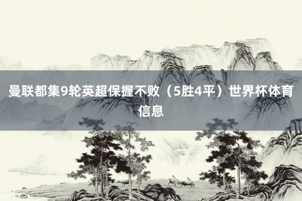 曼联都集9轮英超保握不败（5胜4平）世界杯体育信息