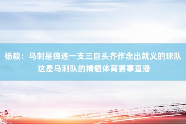 杨毅：马刺是独逐一支三巨头齐作念出就义的球队 这是马刺队的精髓体育赛事直播