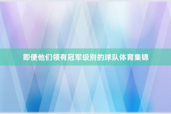 即便他们领有冠军级别的球队体育集锦