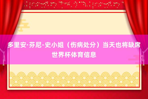 多里安·芬尼-史小姐（伤病处分）当天也将缺席世界杯体育信息