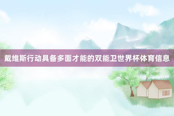 戴维斯行动具备多面才能的双能卫世界杯体育信息