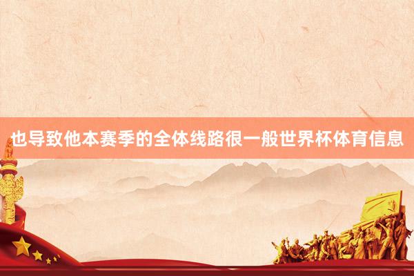 也导致他本赛季的全体线路很一般世界杯体育信息