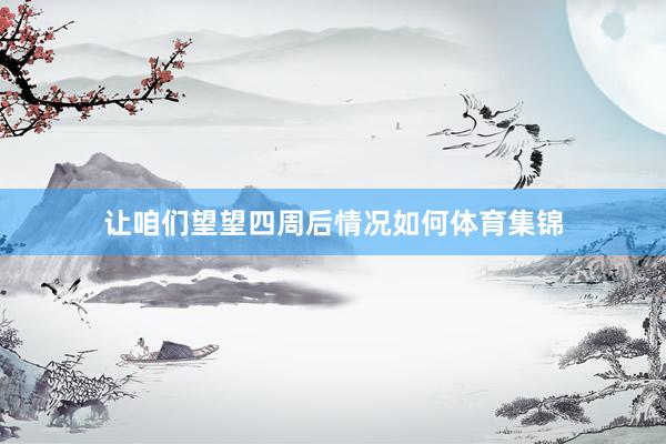 让咱们望望四周后情况如何体育集锦