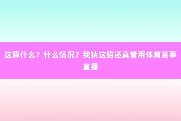 这算什么？什么情况？我猜这招还真管用体育赛事直播