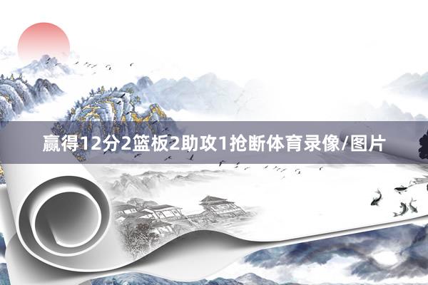 赢得12分2篮板2助攻1抢断体育录像/图片