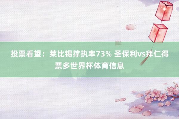 投票看望：莱比锡撑执率73% 圣保利vs拜仁得票多世界杯体育信息