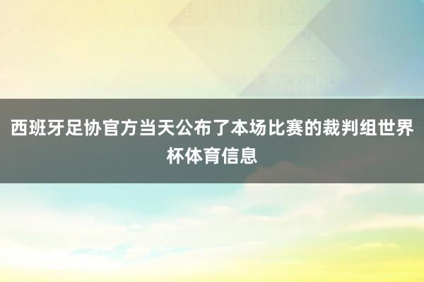 西班牙足协官方当天公布了本场比赛的裁判组世界杯体育信息