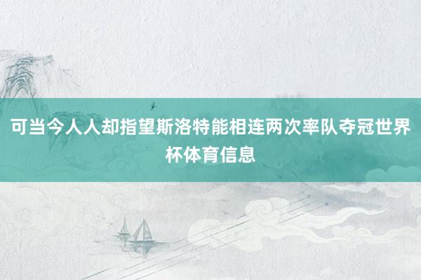 可当今人人却指望斯洛特能相连两次率队夺冠世界杯体育信息