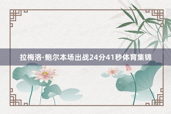 拉梅洛·鲍尔本场出战24分41秒体育集锦